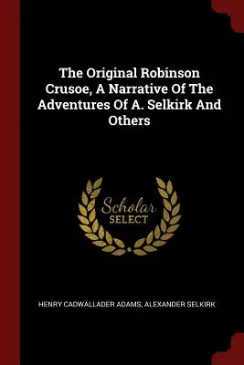 Pôvodný Robinson Crusoe, rozprávanie o dobrodružstvách A. Selkirka a iných - The Original Robinson Crusoe, a Narrative of the Adventures of A. Selkirk and Others