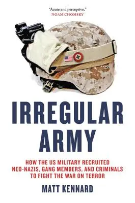 Nepravidelná armáda: Nebezpečná armáda: Ako americká armáda verbovala neonacistov, členov gangov a zločincov do boja proti terorizmu - Irregular Army: How the US Military Recruited Neo-Nazis, Gang Members, and Criminals to Fight the War on Terror