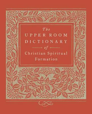 The Upper Room Dictionary of Christian Spiritual Formation (Slovník kresťanskej duchovnej formácie) - The Upper Room Dictionary of Christian Spiritual Formation