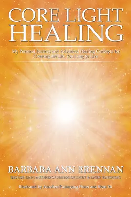 Jadro svetelného liečiteľstva: Moja osobná cesta a pokročilé liečebné koncepty na vytvorenie života, ktorý túžite žiť - Core Light Healing: My Personal Journey and Advanced Healing Concepts for Creating the Life You Long to Live