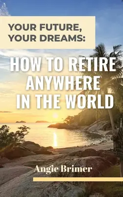 Vaša budúcnosť, vaše sny: Ako odísť do dôchodku kdekoľvek na svete - Your Future, Your Dreams: How to Retire Anywhere in the World
