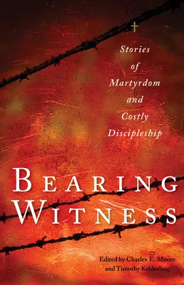 Svedectvo: Svedectvo: príbehy o mučeníctve a nákladnom učeníctve - Bearing Witness: Stories of Martyrdom and Costly Discipleship