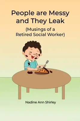 Ľudia sú neporiadni a unikajú: (Úvahy sociálneho pracovníka na dôchodku) - People are Messy and They Leak: (Musings of a Retired Social Worker)