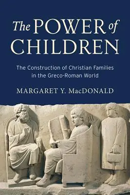 Sila detí: Sila detí: Konštrukcia kresťanských rodín v grécko-rímskom svete - The Power of Children: The Construction of Christian Families in the Greco-Roman World