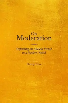 O striedmosti: Obrana starobylej cnosti v modernom svete - On Moderation: Defending an Ancient Virtue in a Modern World