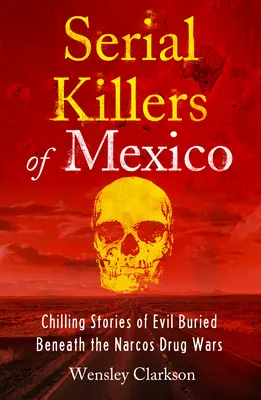 Sérioví vrahovia z Mexika: Mrazivé príbehy zla, ktoré sa skrýva pod drogovými vojnami Narcos - Serial Killers of Mexico: Chilling Stories of Evil Buried Underneath the Narcos Drug Wars