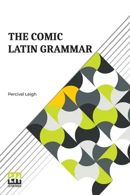 Komická latinská gramatika: Nový a vtipný úvod do latinského jazyka - The Comic Latin Grammar: A New And Facetious Introduction To The Latin Tongue