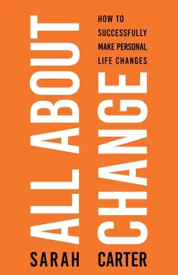 Všetko o zmene: Ako úspešne uskutočniť osobné životné zmeny: Ako úspešne uskutočniť osobné životné zmeny - All About Change: How To Successfully Make Personal Life Changes: How to Successfully Make Personal Life Changes