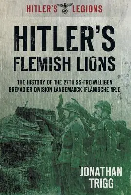Hitlerove flámske levy: I: História granátnickej divízie SS-Freiwilligan Langemarck (Flamische NR. I) - Hitler's Flemish Lions: The History of the SS-Freiwilligan Grenadier Division Langemarck (Flamische NR. I)