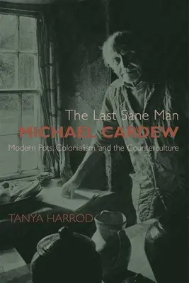 Posledný zdravý človek: Michael Cardew: Moderné hrnce, kolonializmus a kontrakultúra - The Last Sane Man: Michael Cardew: Modern Pots, Colonialism, and the Counterculture