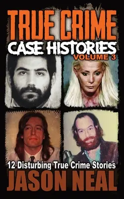 Skutočné kriminálne prípady - 3. diel: 12 znepokojujúcich skutočných kriminálnych príbehov - True Crime Case Histories - Volume 3: 12 Disturbing True Crime Stories
