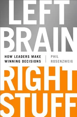 Ľavý mozog, pravá ruka: Ako vedúci pracovníci prijímajú víťazné rozhodnutia. - Left Brain, Right Stuff: How Leaders Make Winning Decisions