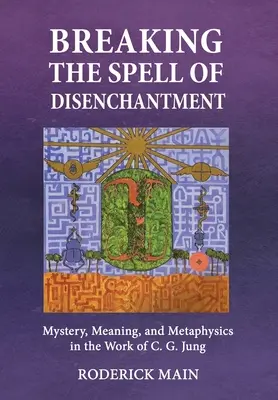 Breaking the Spell Of Disenchantment (Prelomenie kúzla očarenia): G. Junga: Záhada, zmysel a metafyzika v diele C. G. Junga - Breaking The Spell Of Disenchantment: Mystery, Meaning, And Metaphysics In The Work Of C. G. Jung