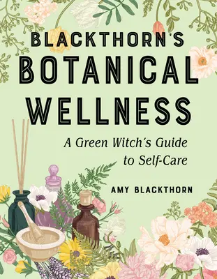 Blackthorn's Botanical Wellness: Zelená čarodejnica: Sprievodca zelenou starostlivosťou o seba - Blackthorn's Botanical Wellness: A Green Witch's Guide to Self-Care