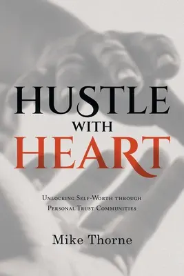 Hustle With Heart: Odomknutie vlastnej hodnoty prostredníctvom komunít osobnej dôvery - Hustle With Heart: Unlocking Self-Worth Through Personal Trust Communities