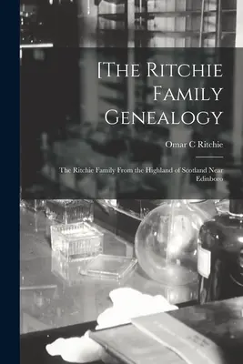 [Genealógia rodiny Ritchie: rodina Ritchie zo Škótskej vysočiny neďaleko Edinboro - [The Ritchie Family Genealogy: the Ritchie Family From the Highland of Scotland Near Edinboro