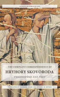Kompletná korešpondencia Hryhoryho Skovorodu: Filozof a básnik - The Complete Correspondence of Hryhory Skovoroda: Philosopher And Poet