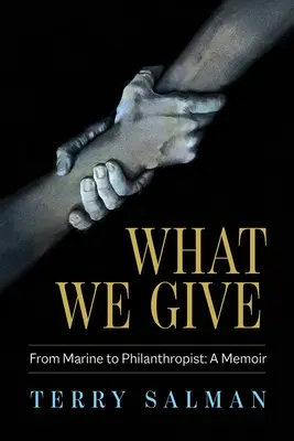 Čo dávame: Od námorníka k filantropovi: Od filantropie k filantropii: memoáre - What We Give: From Marine to Philanthropist: A Memoir