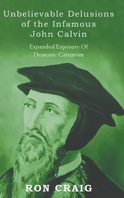 Neuveriteľné bludy neslávne známeho Jána Kalvína - Unbelievable Delusions of the Infamous John Calvin