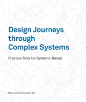 Cesty dizajnu zložitými systémami: Praktické nástroje pre systémový dizajn - Design Journeys Through Complex Systems: Practice Tools for Systemic Design