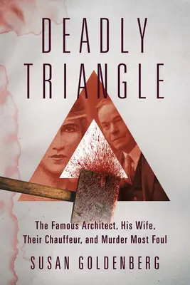 Smrtiaci trojuholník: Slávny architekt, jeho manželka, ich šofér a najhoršia vražda - Deadly Triangle: The Famous Architect, His Wife, Their Chauffeur, and Murder Most Foul