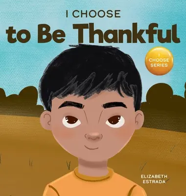 I Choose to Be Thankful (Volím si byť vďačný): Rýmovaná obrázková kniha o vďačnosti - I Choose to Be Thankful: A Rhyming Picture Book About Gratitude