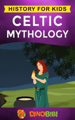 Keltská mytológia: História pre deti: Keltské mýty: Pútavý sprievodca keltskými bohmi, bohyňami a hrdinami - Celtic Mythology: History for kids: A captivating Celtic myths of Celtic Gods, Goddesses and Heroes