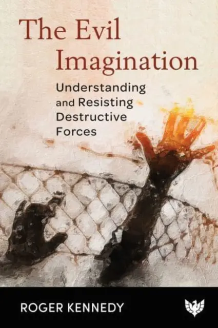 Zlá predstavivosť: Pochopenie a odolávanie deštruktívnym silám - The Evil Imagination: Understanding and Resisting Destructive Forces