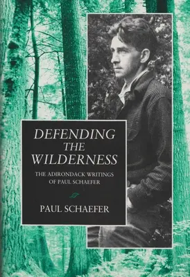 Obrana divočiny: Adirondack Writings of Paul Schaefer: The Adirondack Writings of Paul Schaefer - Defending the Wilderness: The Adirondack Writings of Paul Schaefer