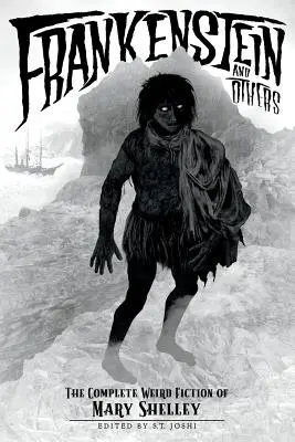 Frankenstein a iné: The Complete Weird Fiction of Mary Shelley - Frankenstein and Others: The Complete Weird Fiction of Mary Shelley