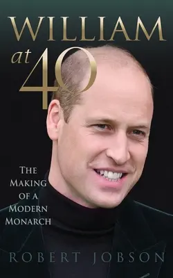 Viliam v 40 rokoch: Ako sa z neho stal moderný monarcha - William at 40: The Making of a Modern Monarch