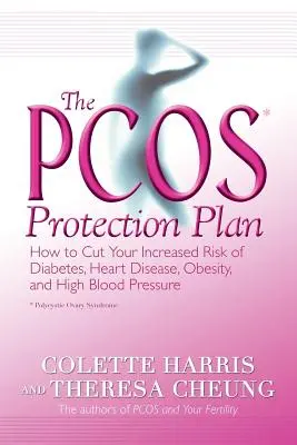 Plán ochrany pred Pcos*: Ako znížiť zvýšené riziko cukrovky, srdcových chorôb, obezity a vysokého krvného tlaku - The Pcos* Protection Plan: How to Cut Your Increased Risk of Diabetes, Heart Disease, Obesity, and High Blood Pressure