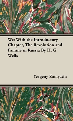 My: G. Wells: S úvodnou kapitolou Revolúcia a hladomor v Rusku - We: With the Introductory Chapter, The Revolution and Famine in Russia By H. G. Wells