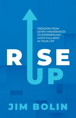Rise Up: Freedom From Seven Hinderances to Experiencing God's Fullness In Your Life (Povstaň: Oslobodenie od siedmich prekážok k prežívaniu Božej plnosti vo vašom živote) - Rise Up: Freedom From Seven Hinderances to Experiencing God's Fullness In Your Life