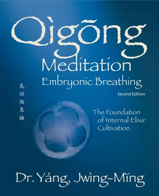 Čchi-kungová meditácia Embryonálne dýchanie 2. Ed.: Základ kultivácie vnútorného elixíru - Qigong Meditation Embryonic Breathing 2nd. Ed.: The Foundation of Internal Elixir Cultivation