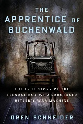 Učeň z Buchenwaldu: Učeň z Buchenwaldu: Pravdivý príbeh dospievajúceho chlapca, ktorý sabotoval Hitlerovu vojnovú mašinériu - The Apprentice of Buchenwald: The True Story of the Teenage Boy Who Sabotaged Hitler's War Machine