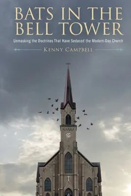 Netopiere vo zvonici: Odhaľovanie doktrín, ktoré zviedli novodobú cirkev - Bats in the Bell Tower: Unmasking the Doctrines That have Seduced the Modern-Day Church