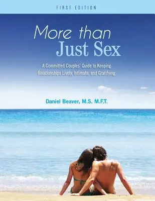 Viac ako len sex: Príručka pre oddané páry, ako si udržať živý, intímny a uspokojujúci vzťah - More Than Just Sex: A Committed Couples' Guide to Keeping Relationships Lively, Intimate, and Gratifying