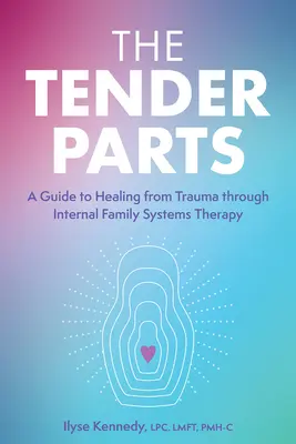 Nežné časti: Príručka pre uzdravenie z traumy prostredníctvom vnútornej rodinnej systémovej terapie - The Tender Parts: A Guide to Healing from Trauma Through Internal Family Systems Therapy