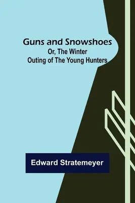 Zbrane a snežnice; alebo zimný výlet mladých poľovníkov - Guns and Snowshoes; Or, the Winter Outing of the Young Hunters