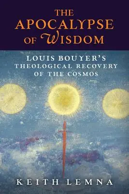 Apokalypsa múdrosti: Teologická obnova kozmu Louisa Bouyera - The Apocalypse of Wisdom: Louis Bouyer's Theological Recovery of the Cosmos