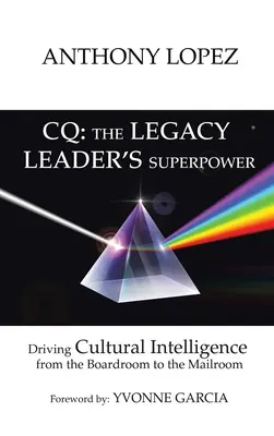 CQ: SUPERMOC PRE LÍDROV LEGATÍVNYCH LÍDROV: Zvyšovanie kultúrnej inteligencie od zasadacích miestností až po podateľňu - CQ: THE LEGACY LEADER'S SUPERPOWER: Driving Cultural Intelligence from the Boardroom to the Mailroom