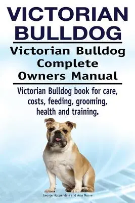 Viktoriánsky buldog. Viktoriánsky buldog Kompletná príručka majiteľa. Kniha o viktoriánskom buldočkovi pre starostlivosť, náklady, kŕmenie, starostlivosť, zdravie a výcvik. - Victorian Bulldog. Victorian Bulldog Complete Owners Manual. Victorian Bulldog book for care, costs, feeding, grooming, health and training.