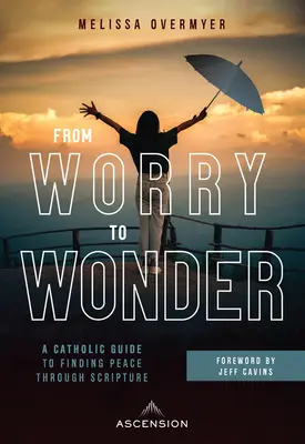 Od starostí k zázraku: Katolícka príručka na nájdenie pokoja prostredníctvom Svätého písma - From Worry to Wonder: A Catholic Guide to Finding Peace Through Scripture