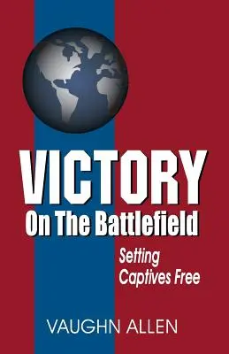 Víťazstvo na bojisku: Evanjeliové poverenie: Jeho povaha, obnova a autorita: Evanjeliové posolstvo: Jeho povaha, obnova a autorita - Victory on the Battlefield: The Gospel Commission: Its Nature, Restoration, and Authority