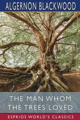 Muž, ktorého milovali stromy (Esprios Classics) - The Man Whom the Trees Loved (Esprios Classics)