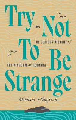 Snažte sa nebyť divní: Zvedavé dejiny kráľovstva Redonda - Try Not to Be Strange: The Curious History of the Kingdom of Redonda