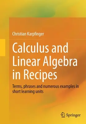 Kalkul a lineárna algebra v receptoch: V krátkych učebných jednotkách: termíny, frázy a početné príklady - Calculus and Linear Algebra in Recipes: Terms, Phrases and Numerous Examples in Short Learning Units