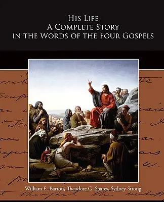Jeho život - kompletný príbeh slovami štyroch evanjelií - His Life A Complete Story in the Words of the Four Gospels