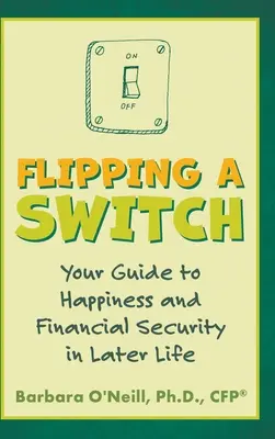Flipping a Switch: Váš sprievodca šťastím a finančným zabezpečením v neskoršom veku - Flipping a Switch: Your Guide to Happiness and Financial Security in Later Life
